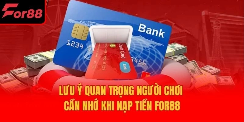 Lưu ý quan trọng người chơi cần nhớ khi nạp tiền For88