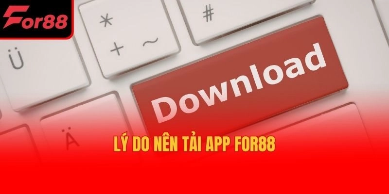 Lý do nên tải app For88